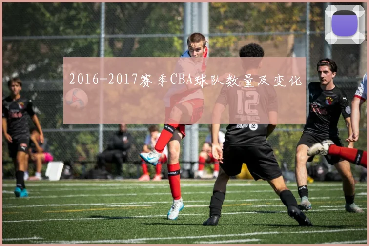 2016-2017赛季CBA球队数量及变化